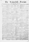 Huddersfield and Holmfirth Examiner Saturday 18 May 1872 Page 1