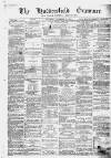 Huddersfield and Holmfirth Examiner Saturday 23 November 1872 Page 1