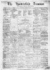Huddersfield and Holmfirth Examiner Saturday 22 March 1873 Page 1