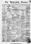 Huddersfield and Holmfirth Examiner Saturday 20 December 1873 Page 1