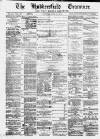 Huddersfield and Holmfirth Examiner Saturday 21 April 1877 Page 1