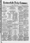 Huddersfield and Holmfirth Examiner Friday 05 April 1878 Page 1