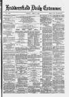 Huddersfield and Holmfirth Examiner Monday 08 April 1878 Page 1