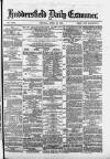 Huddersfield and Holmfirth Examiner Monday 22 April 1878 Page 1