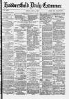 Huddersfield and Holmfirth Examiner Friday 03 May 1878 Page 1