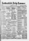 Huddersfield and Holmfirth Examiner Thursday 01 May 1879 Page 1