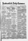 Huddersfield and Holmfirth Examiner Friday 29 August 1879 Page 1