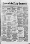 Huddersfield and Holmfirth Examiner Thursday 01 December 1881 Page 1