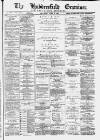 Huddersfield and Holmfirth Examiner Saturday 02 April 1887 Page 1