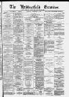 Huddersfield and Holmfirth Examiner Saturday 05 November 1887 Page 1