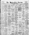 Huddersfield and Holmfirth Examiner Saturday 24 April 1909 Page 1