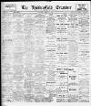 Huddersfield and Holmfirth Examiner Saturday 05 March 1910 Page 1