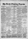 Leeds Evening Express Tuesday 12 March 1867 Page 1