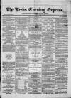 Leeds Evening Express Friday 12 April 1867 Page 1
