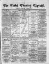 Leeds Evening Express Monday 30 May 1870 Page 1