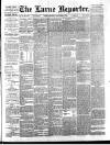 Larne Reporter and Northern Counties Advertiser Saturday 04 December 1886 Page 1
