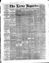 Larne Reporter and Northern Counties Advertiser Saturday 26 February 1887 Page 1