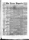 Larne Reporter and Northern Counties Advertiser Saturday 21 April 1888 Page 1