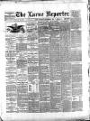 Larne Reporter and Northern Counties Advertiser Saturday 01 September 1888 Page 1