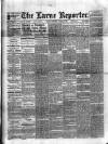 Larne Reporter and Northern Counties Advertiser Saturday 22 April 1893 Page 1