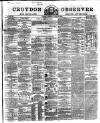 Croydon Observer Friday 15 April 1864 Page 1