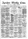 Ayrshire Weekly News and Galloway Press Friday 23 April 1886 Page 1