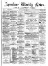 Ayrshire Weekly News and Galloway Press Friday 21 May 1886 Page 1