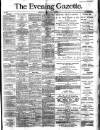 Evening Gazette (Aberdeen) Saturday 17 April 1886 Page 1