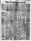 Evening Gazette (Aberdeen) Friday 15 April 1887 Page 1