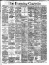 Evening Gazette (Aberdeen) Monday 04 March 1889 Page 1