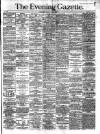 Evening Gazette (Aberdeen) Tuesday 09 July 1889 Page 1