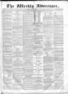 Weekly Advertiser Saturday 22 April 1865 Page 1