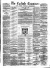 Carlisle Examiner and North Western Advertiser Saturday 26 June 1858 Page 1
