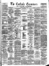 Carlisle Examiner and North Western Advertiser Tuesday 19 March 1861 Page 1
