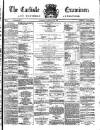 Carlisle Examiner and North Western Advertiser Saturday 24 February 1866 Page 1