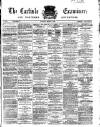 Carlisle Examiner and North Western Advertiser Saturday 02 March 1867 Page 1