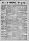 Liverpool Shipping Telegraph and Daily Commercial Advertiser Saturday 16 April 1859 Page 1