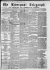 Liverpool Shipping Telegraph and Daily Commercial Advertiser Thursday 22 March 1860 Page 1