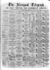 Liverpool Shipping Telegraph and Daily Commercial Advertiser Tuesday 22 February 1870 Page 1