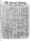 Liverpool Shipping Telegraph and Daily Commercial Advertiser Tuesday 08 March 1870 Page 1