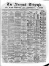 Liverpool Shipping Telegraph and Daily Commercial Advertiser Saturday 12 March 1870 Page 1