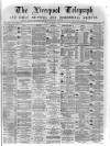 Liverpool Shipping Telegraph and Daily Commercial Advertiser Tuesday 09 May 1871 Page 1
