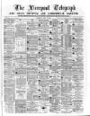 Liverpool Shipping Telegraph and Daily Commercial Advertiser Saturday 27 April 1872 Page 1