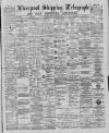 Liverpool Shipping Telegraph and Daily Commercial Advertiser Friday 01 March 1889 Page 1