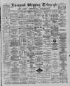 Liverpool Shipping Telegraph and Daily Commercial Advertiser Saturday 09 March 1889 Page 1