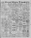 Liverpool Shipping Telegraph and Daily Commercial Advertiser Monday 11 March 1889 Page 1