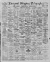 Liverpool Shipping Telegraph and Daily Commercial Advertiser Saturday 30 March 1889 Page 1