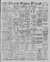 Liverpool Shipping Telegraph and Daily Commercial Advertiser Friday 12 April 1889 Page 1