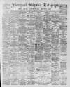 Liverpool Shipping Telegraph and Daily Commercial Advertiser Monday 13 April 1891 Page 1