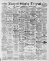 Liverpool Shipping Telegraph and Daily Commercial Advertiser Tuesday 14 April 1891 Page 1